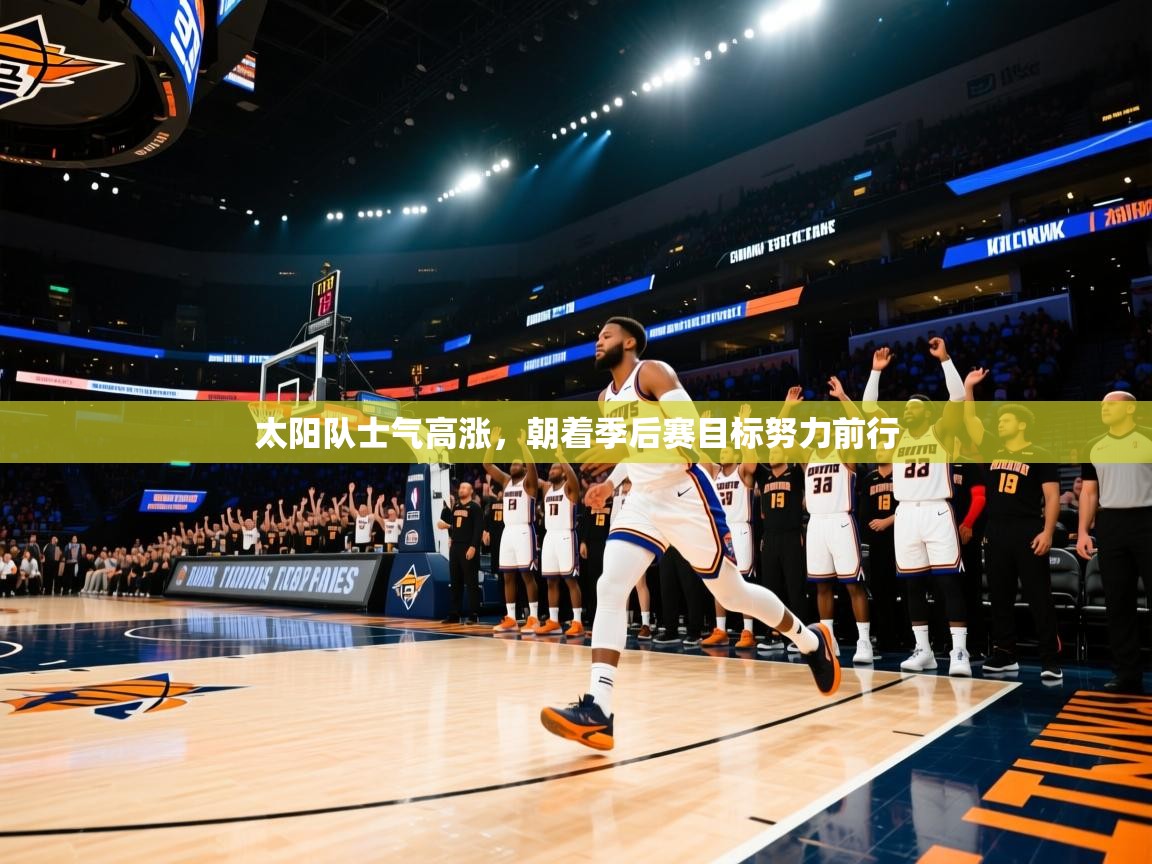 太阳队士气高涨,朝着季后赛目标努力前行 第1张